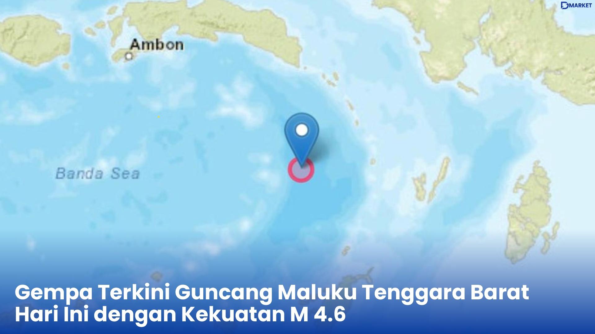 Gempa Terkini Guncang Maluku Tenggara Barat Hari Ini dengan Kekuatan M 4.6