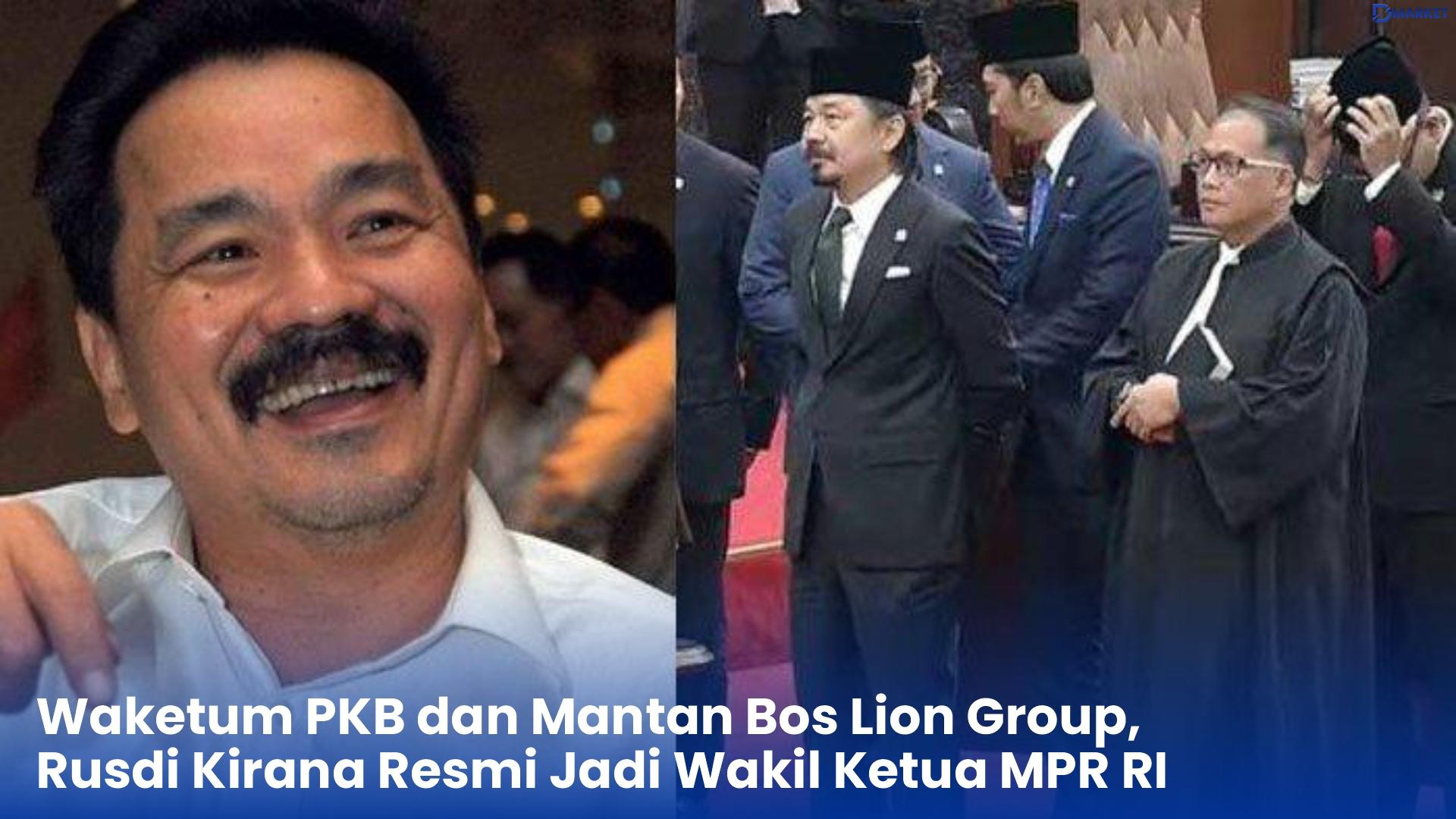 Waketum PKB dan Mantan Bos Lion Group, Rusdi Kirana Resmi Jadi Wakil Ketua MPR RI