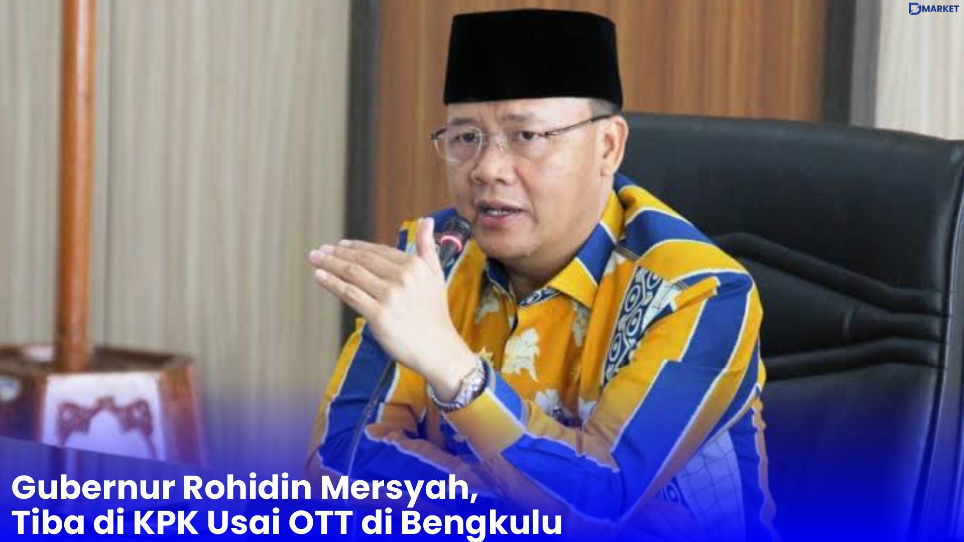 Gubernur Rohidin Mersyah, Tiba di KPK Usai OTT di Bengkulu