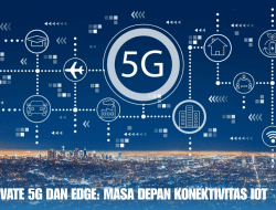 Private 5G dan Edge: Masa Depan Konektivitas IoT