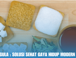 Pengganti Gula : Solusi Sehat Gaya Hidup Modern