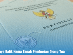 Besaran Biaya Balik Nama Tanah Pemberian Orang Tua